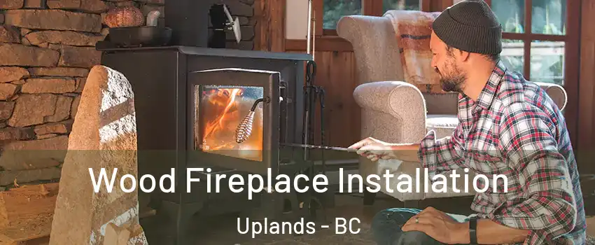  Wood Fireplace Installation Uplands - BC