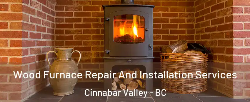  Wood Furnace Repair And Installation Services Cinnabar Valley - BC