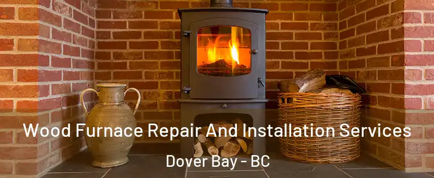  Wood Furnace Repair And Installation Services Dover Bay - BC