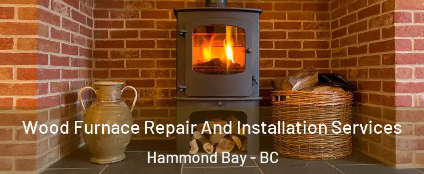  Wood Furnace Repair And Installation Services Hammond Bay - BC