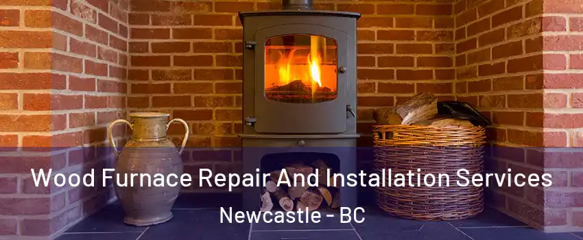  Wood Furnace Repair And Installation Services Newcastle - BC