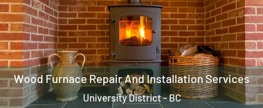  Wood Furnace Repair And Installation Services University District - BC