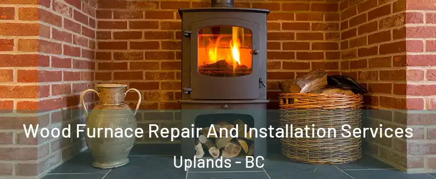  Wood Furnace Repair And Installation Services Uplands - BC