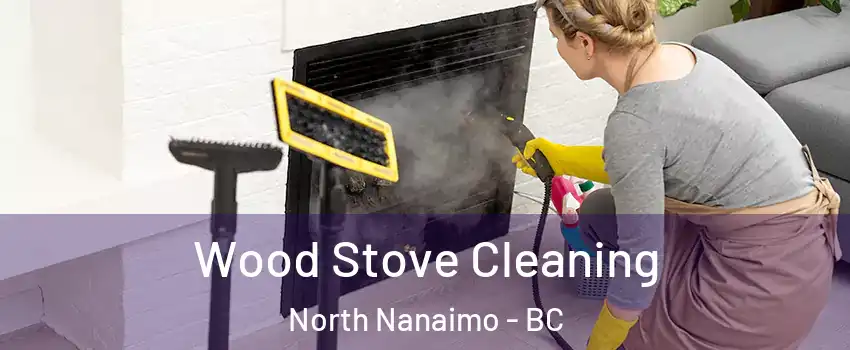  Wood Stove Cleaning North Nanaimo - BC