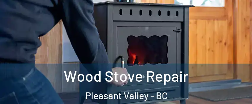  Wood Stove Repair Pleasant Valley - BC